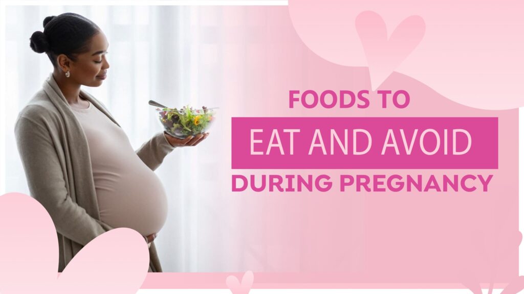 FOODS TO EAT AND AVOID DURING PREGNANCY